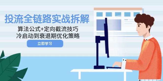 （14724期）投流全链路实战拆解：算法公式+定向截流技巧，冷启动到衰退期优化策略插图