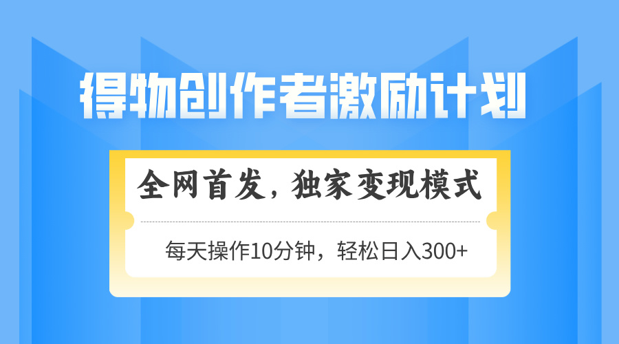 （14697期）得物创作者激励，变现模式，轻松上手，日入300+可矩阵，可放大插图
