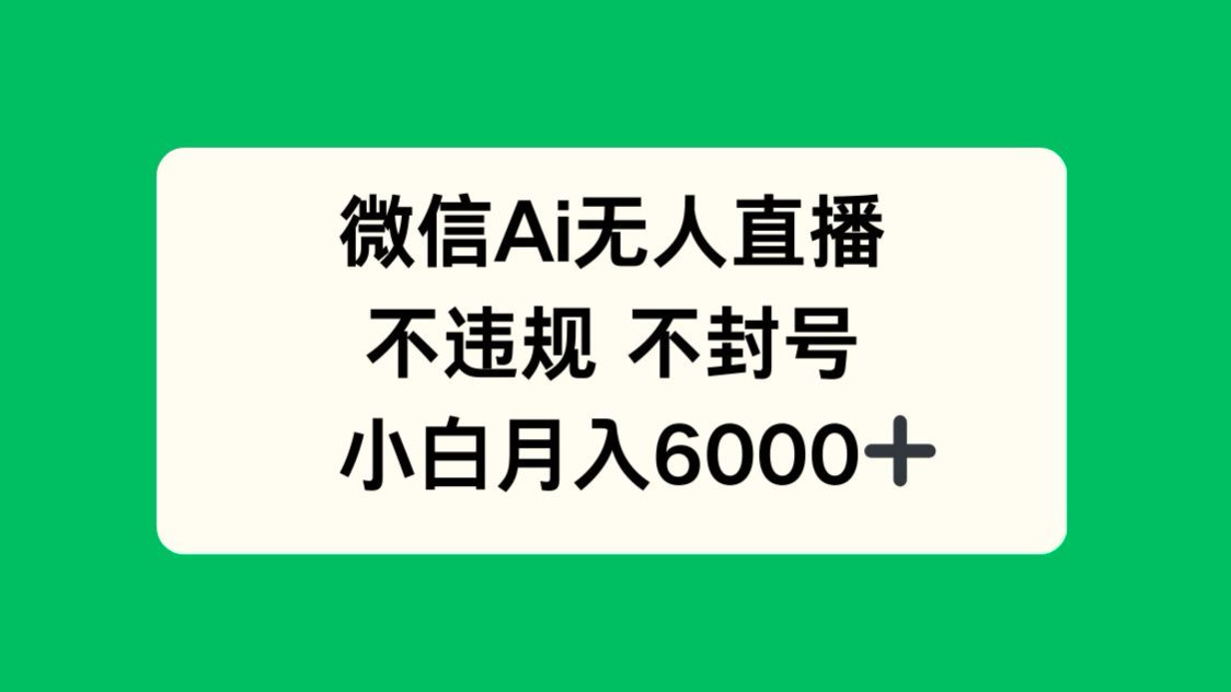 （14733期）微信AI无人直播，不违规 不封号 ，小白月入6000+插图