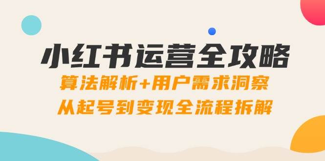小红书运营全攻略：算法解析+用户需求洞察，从起号到变现全流程拆解插图
