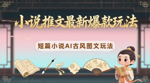 小说推文最新爆款玩法，短篇小说AI古风图文玩法插图