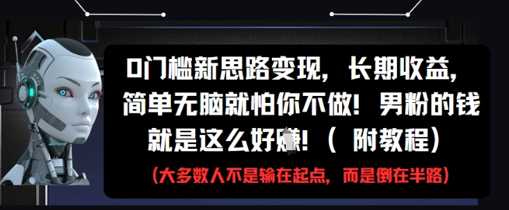 0门槛新思路变现，长期收益，简单无脑就怕你不做，男粉的钱就是这么好挣(附教程)插图