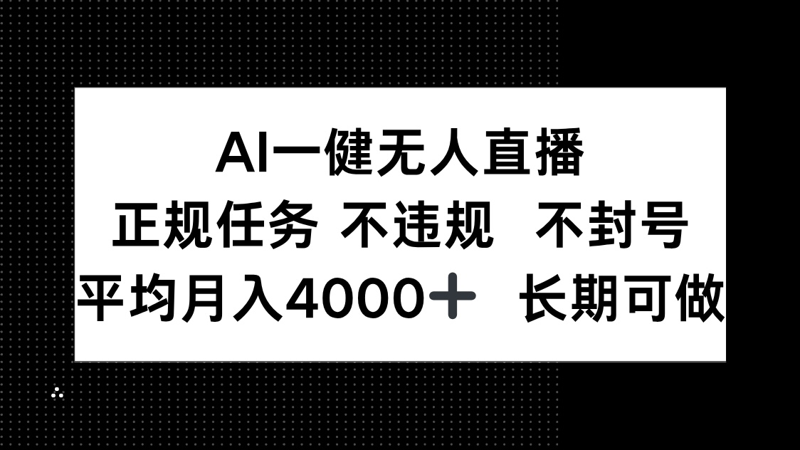 （14780期）AI一键无人直播，正规任务 不违规 不封号，平均月入4000+ 长期可做插图