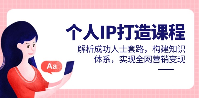 （14777期）个人IP打造课程，解析成功人士套路，构建知识体系，实现全网营销变现插图