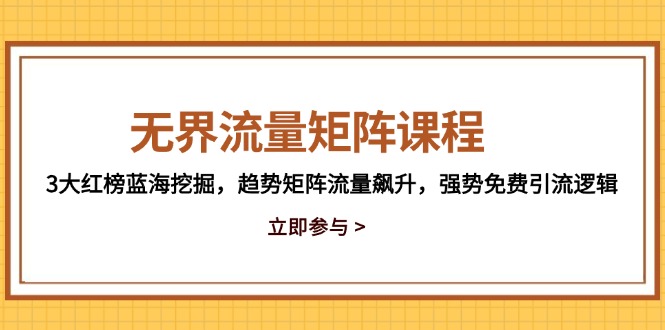 （14763期）无界流量矩阵课程，3大红榜蓝海挖掘，趋势矩阵流量飙升，强势免费引流逻辑插图