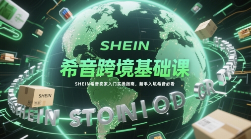希音跨境基础课，SHEIN希音卖家入门实操指南，新手入坑希音必看插图