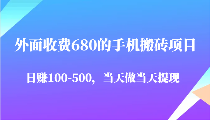 外面收费680的手机搬砖项目，日赚100-500完全没有问题，当天做当天提现插图