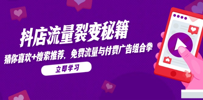 （14872期）抖店流量裂变秘籍，猜你喜欢，搜索推荐，免费流量与付费广告组合拳插图