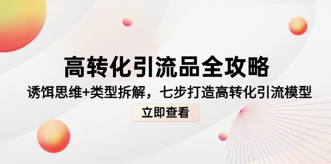 （14849期）高转化引流品全攻略，诱饵思维+类型拆解，七步打造高转化引流模型插图