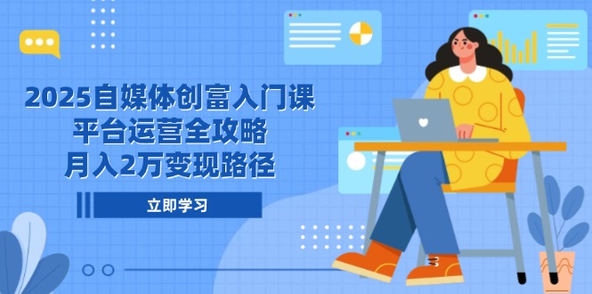 （14924期）2025自媒体创富入门课，平台运营全攻略，月入2万变现路径插图
