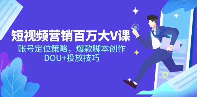 （14920期）短视频营销百万大V课，账号定位策略，爆款脚本创作，DOU+投放技巧插图