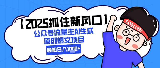 【2025抓住新风口】公众号流量主AI生成原创爆文项目，新手小白轻松日入1k+插图