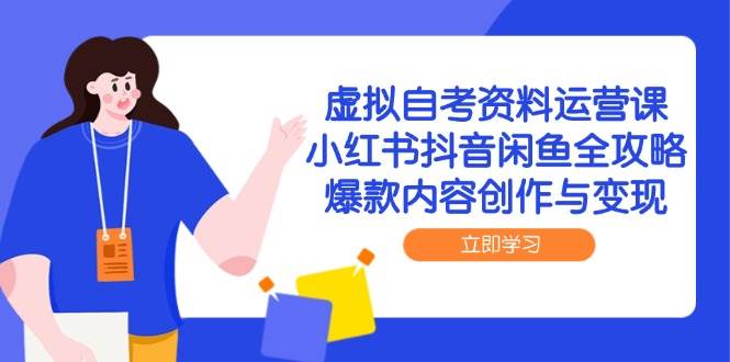 虚拟自考资料运营课，小红书抖音闲鱼全攻略，爆款内容创作与变现插图