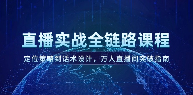 （14952期）直播实战全链路课程，定位策略到话术设计，万人直播间突破指南插图