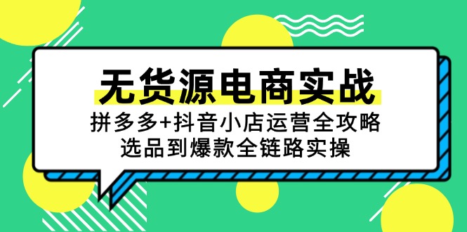 （15006期）无货源电商实战：拼多多+抖音小店运营全攻略，选品到爆款全链路实操插图