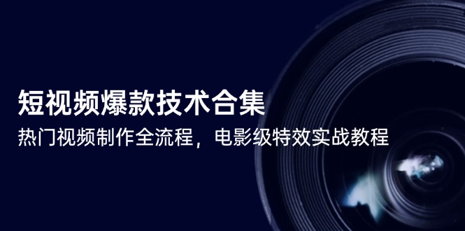 （14984期）短视频爆款技术合集，热门视频制作全流程，电影级特效实战教程插图