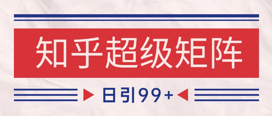 知乎超级矩阵玩法引流高质量精准粉SEO覆盖 日变现4000+插图
