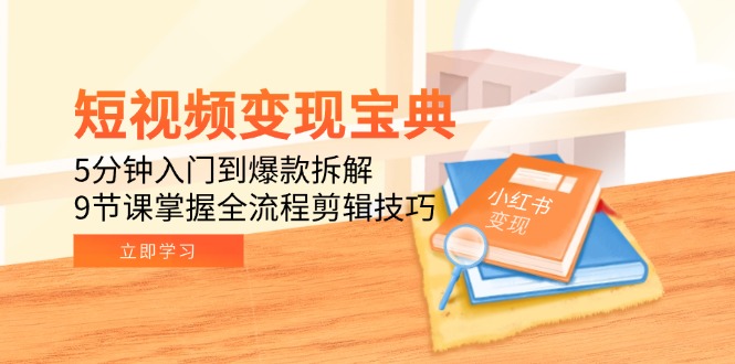 （15055期）短视频变现宝典：5分钟入门到爆款拆解，9节课掌握全流程剪辑技巧插图