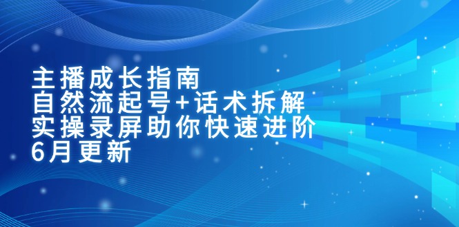 （15049期）主播成长指南：自然流起号+话术拆解，实操录屏助你快速进阶（6月更新）插图