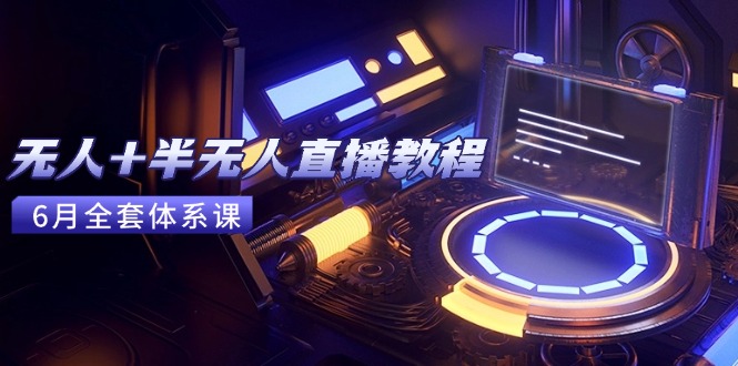 （15015期）无人+半无人直播教程：AI工具+场景搭建，0到1掌握核心技术(6月更新)插图