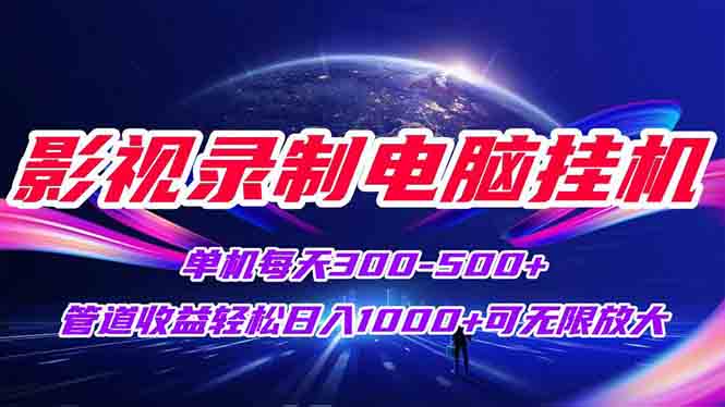 （15094期）影视录制电脑挂机单机每天300+管道收益轻松日入1000+可矩阵无限放大插图