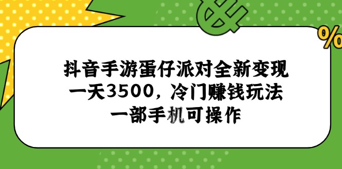（15093期）抖音手游蛋仔派对全新变现，一天3500，冷门赚钱玩法，一部手机可操作插图