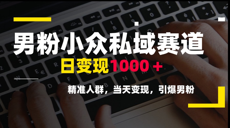 （15092期）男粉小众私域赛道，日变现1000＋，精准人群，当天变现，引爆男粉插图