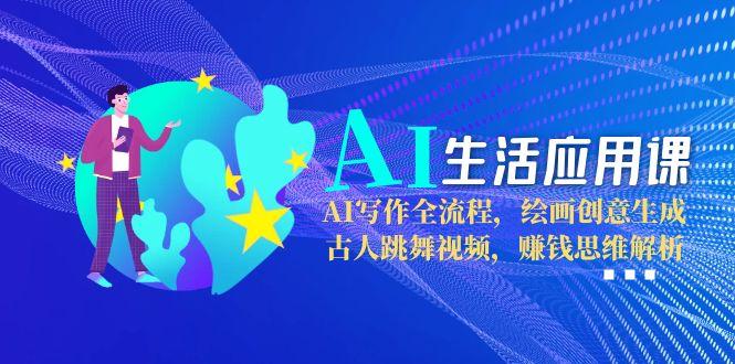 （15090期）AI生活应用课：AI写作全流程，绘画创意生成，古人跳舞视频，赚钱思维解析插图