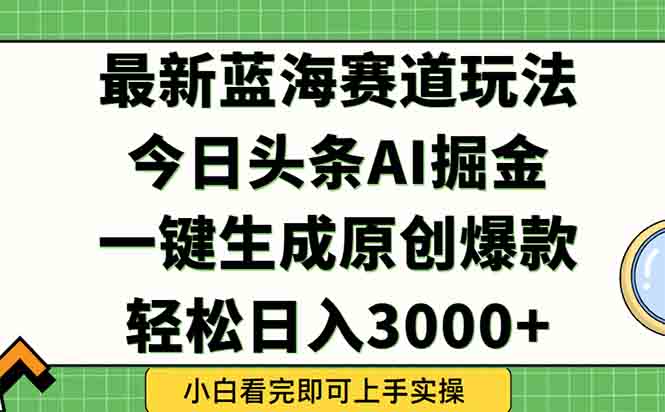 （15072期）今日头条2025年最新蓝海玩法，一键生成爆款，轻松实现矩阵日入3000+插图