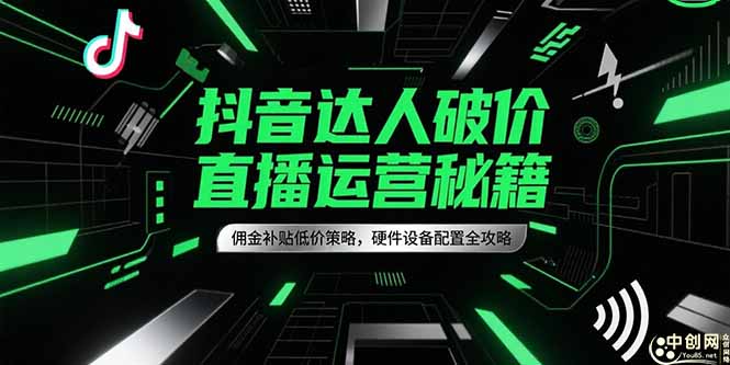 （15185期）抖音达人破价直播运营秘籍，佣金补贴低价策略，硬件设备配置全攻略插图