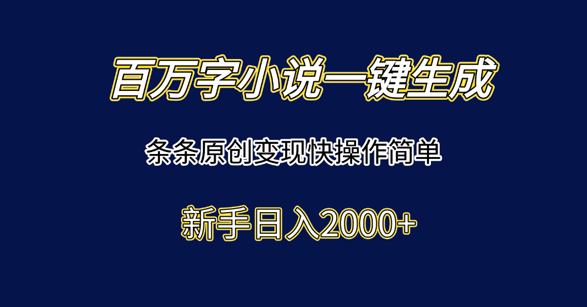 （15164期）百万字小说一键生成，条条原创变现快操作简单新手日入2000+插图