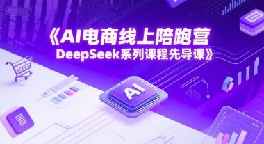 AI电商线上陪跑营，DeepSeek系列课程先导课插图