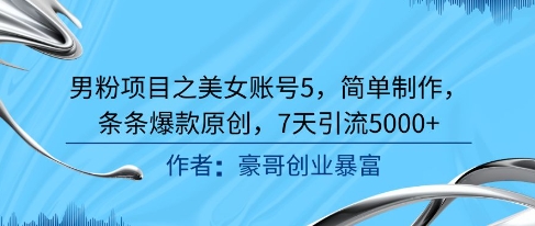 男粉项目之美女账号5，简单制作，条条爆款原创，7天引流5000+插图