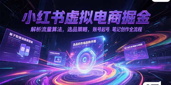 （15236期）小红书虚拟电商掘金，解析流量算法，选品策略，账号起号，笔记创作全流程插图