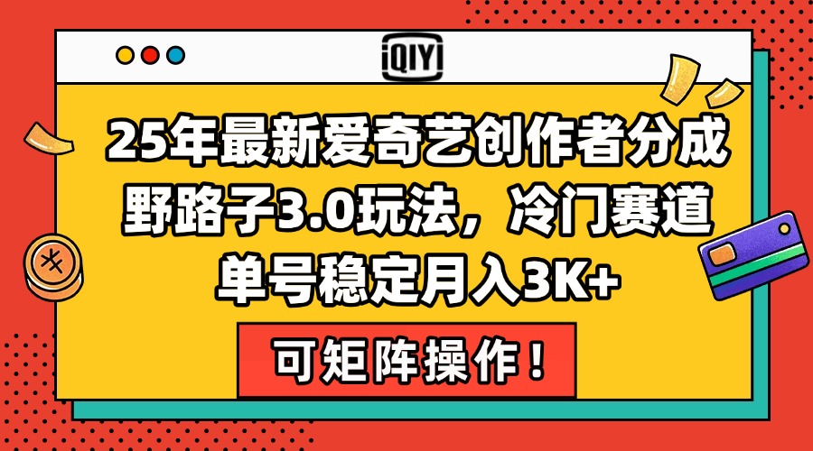 （15208期）25年最新爱奇艺创作者分成野路子3.0玩法，冷门赛道，单号稳定月入3K+，…插图