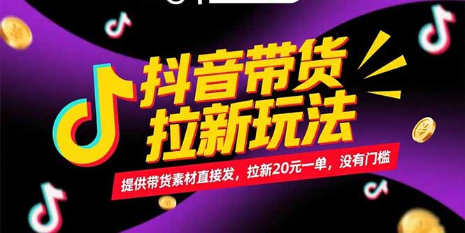 （15207期）抖音带货拉新玩法，提供带货素材直接发，拉新20元一单，没有门槛插图