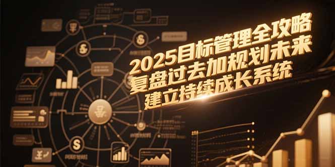（15199期）2025目标管理全攻略，复盘过去加规划未来，建立持续成长系统插图