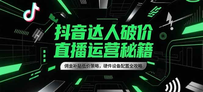 抖音达人破价直播运营秘籍，佣金补贴低价策略，硬件设备配置全攻略插图