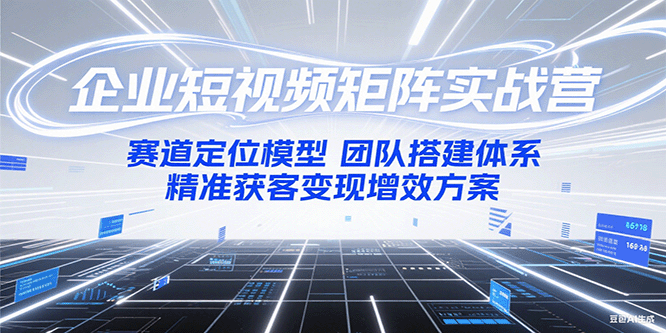 企业短视频矩阵实战营：赛道定位模型+团队搭建体系+精准获客变现增效方案插图