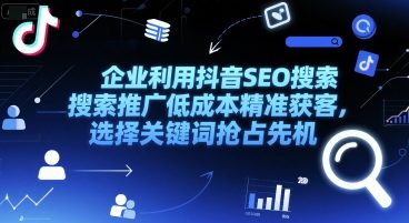 企业利用抖音SEO搜索推广低成本精准获客，选择关键词抢占先机插图