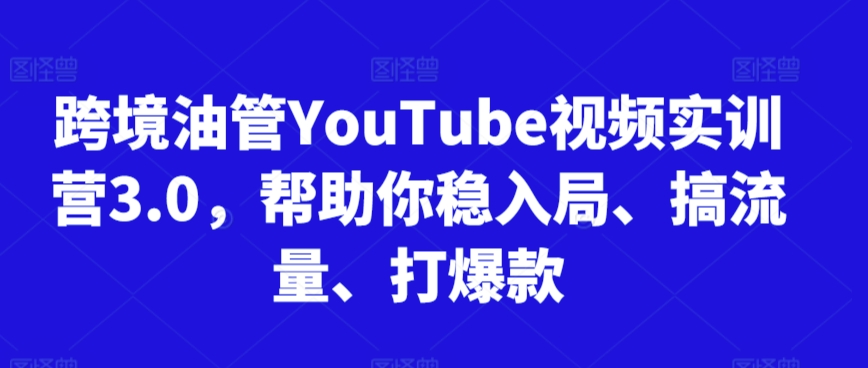 跨境油管YouTube视频实训营3.0，帮助你稳入局、搞流量、打爆款（更新2025）插图