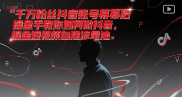 千万粉丝抖音账号幕后操盘手教你如何做抖音，掘金短视频自建流量池插图