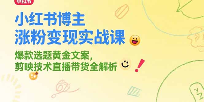 （15328期）小红书博主涨粉变现实战课，爆款选题黄金文案，剪映技术直播带货全解析插图
