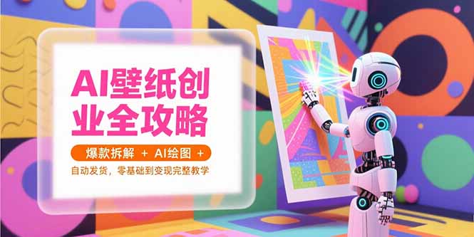 （15312期）AI壁纸创业全攻略，爆款拆解+AI绘图+自动发货，零基础到变现完整教学插图