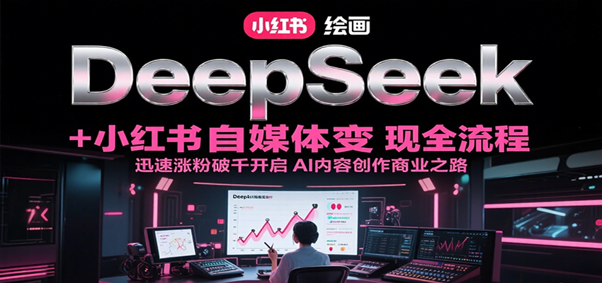 DeepSeek绘画+小红书自媒体变现全流程，迅速涨粉破千开启AI内容创作商业之路插图