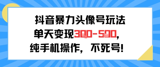 抖音暴力头像号玩法，单天变现3-5张纯手机操作，小白也能行插图