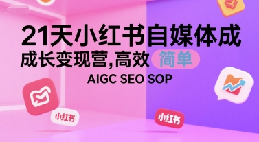 21天小红书自媒体成长变现营，高效 简单 AIGC SEO SOP插图