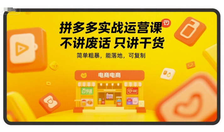 拼多多实战运营课，不讲废话只讲干货，简单粗暴，能落地，可复制插图