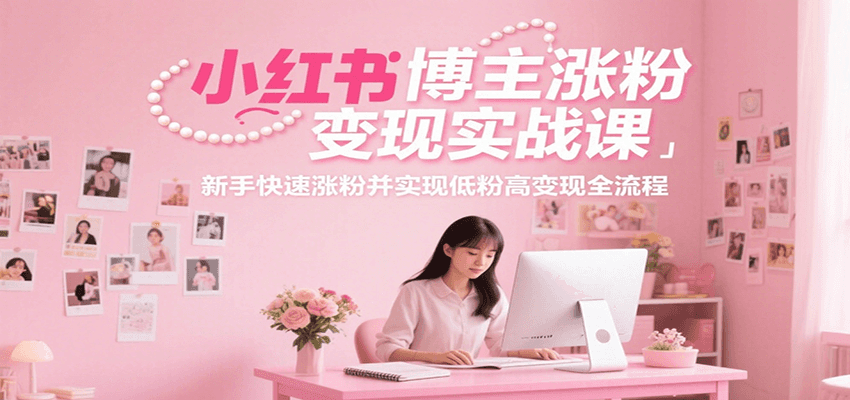 小红书博主涨粉变现实战课，新手快速涨粉并实现低粉高变现全流程插图