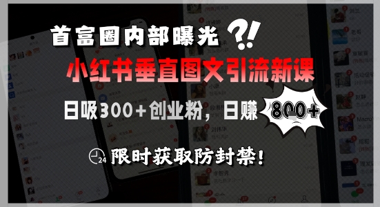 首富圈内部曝光小红书垂直图文引流新课，日吸300+创业粉，日入8张+，限时获取防封禁插图